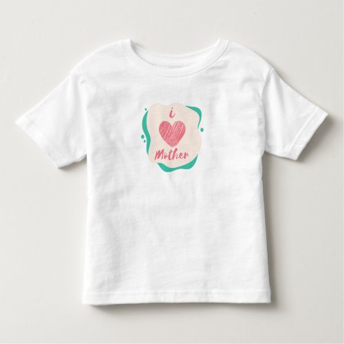 i love mother toddler t_shirt