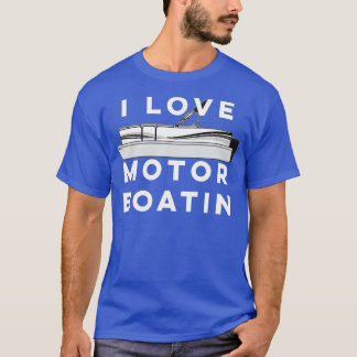 I Love Motor Boatin  Pontoon Lake Boating  T-Shirt