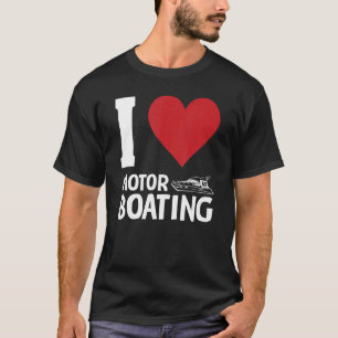 I Love Motor Boating Boat Owner Men Women T-Shirt