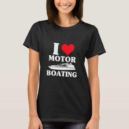 I Love Motor Boating  Boater  T_Shirt