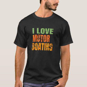 I Love Motor Boating Fun Boat Pontoon On A Lake Or T-Shirt