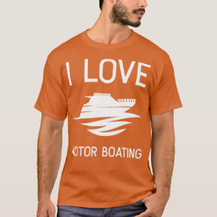 I Love Motor Boating Funny Boating Boater T-Shirt