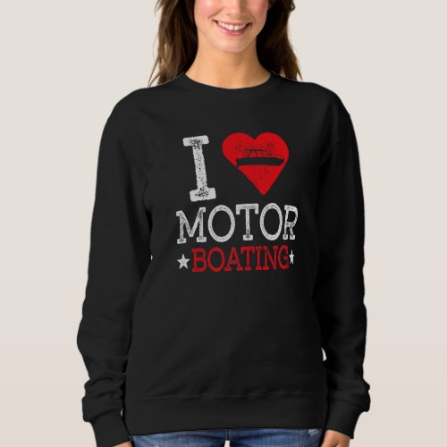 I Love Motorboating Boater Distressed Power Speed  Sweatshirt
