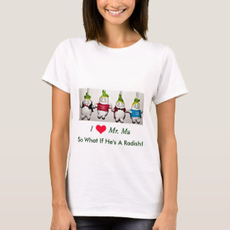 I Love Mr. Mu ~ So What If He's A Radish! T-Shirt