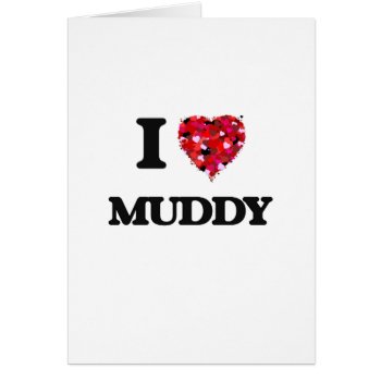 I Love Muddy by giftsilove at Zazzle