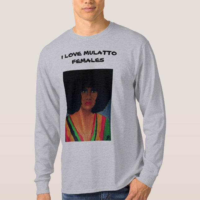 I LOVE MULATTO FEMALES T-Shirt (Front)