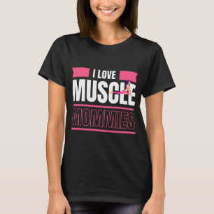 I Love Muscle Mommies Funny Mommy Gym Workout T-Shirt