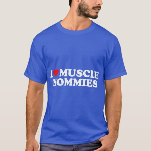 I Love Muscle Mommies I Heart Muscle Mommies Muscl T_Shirt