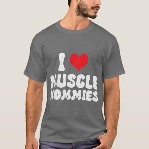 I Love Muscle Mommies I Heart Muscle Mommies Muscl T_Shirt