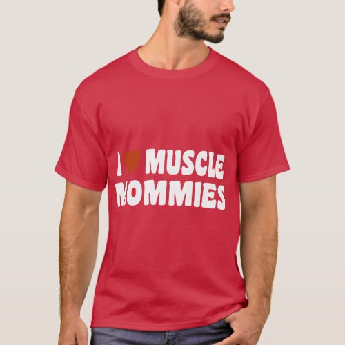 I Love Muscle Mommies Muscle Mommy Funny Adult Hum T_Shirt