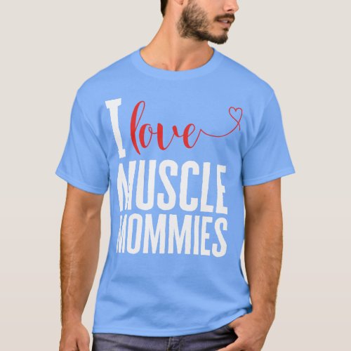 I Love Muscle Mommies T_Shirt