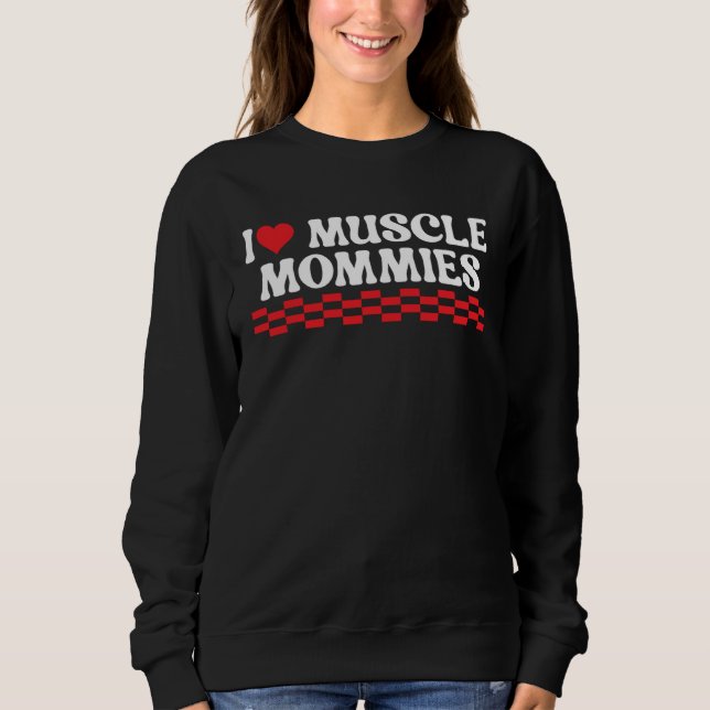 I Love Muscle Mommies Workout Sweatshirt (Front)