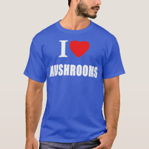 I Love Mushrooms For Vegans Vegetarians Cooks And  T-Shirt