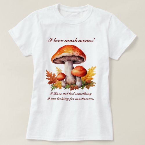I love mushrooms  T_Shirt