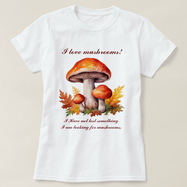 I love mushrooms  T-Shirt (Design Front)