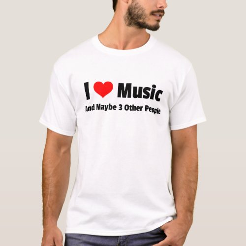 I Love Music And Maybe 3 Other People T_Shirt