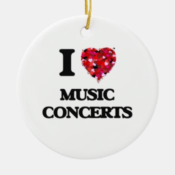 I Love Music Concerts Ceramic Ornament by giftsilove at Zazzle