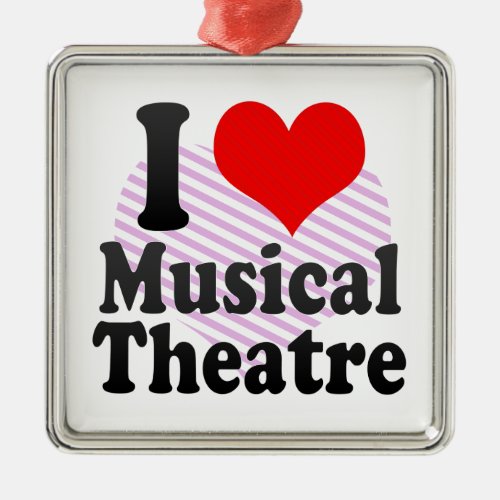 I love Musical Theatre Metal Ornament