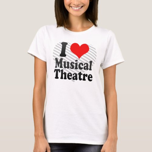 I love Musical Theatre T_Shirt