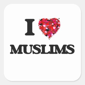 I Love Muslims Square Sticker by giftsilove at Zazzle