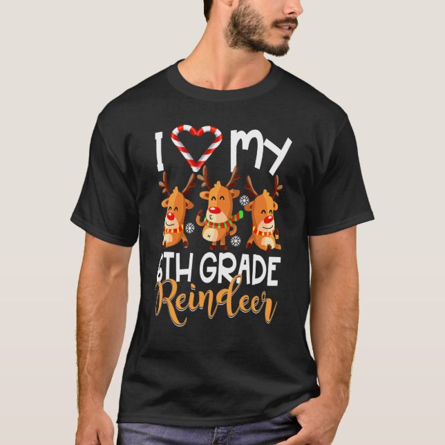 I Love My 6th Grade Reindeers Students Teacher Chr T-Shirt (Front)