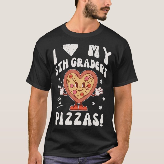 I Love My 6th Graders to Pizzas Teacher Sixth Grad T-Shirt (Front)