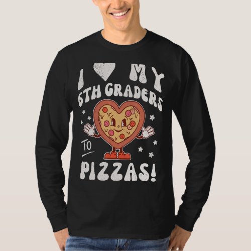 I Love My 6th Graders to Pizzas Teacher Sixth Grad T_Shirt