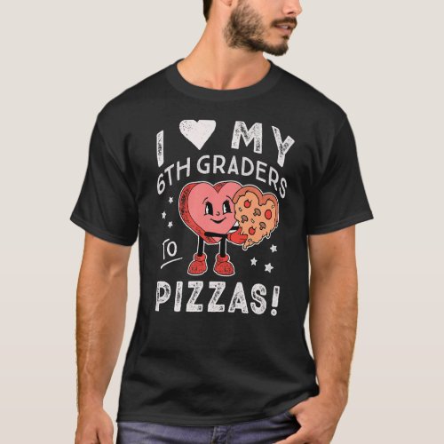 I Love My 6th Graders to Pizzas Teacher Sixth Grad T_Shirt