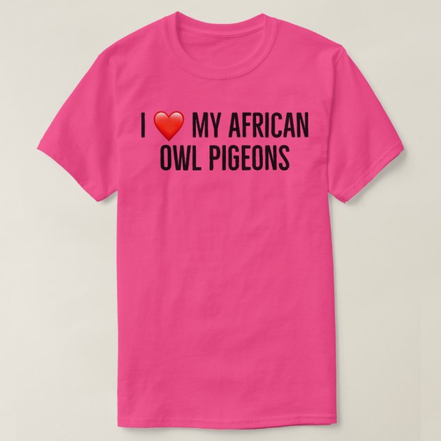 I love my african owl pigeons 2 T-Shirt (Design Front)
