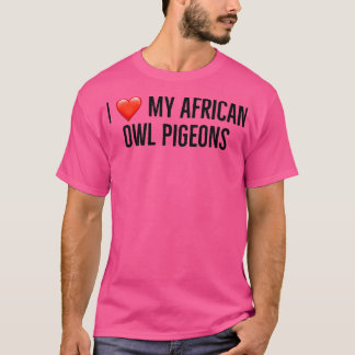 I love my african owl pigeons 2 T-Shirt