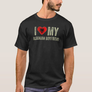 I Love My Albanian Boyfriend Albania Flag Girlfri T-Shirt
