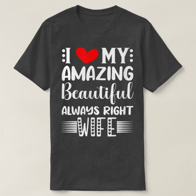 I Love My Amazing Beautiful Always Right Wife 2917 T-Shirt (Design Front)