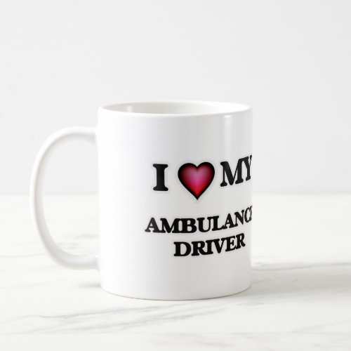 I love my Ambulance Driver Coffee Mug