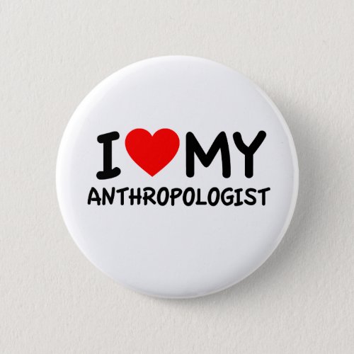 I Love my Anthropologist Button
