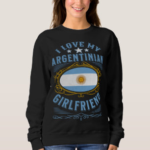 I love my Argentinian girlfriend Sweatshirt