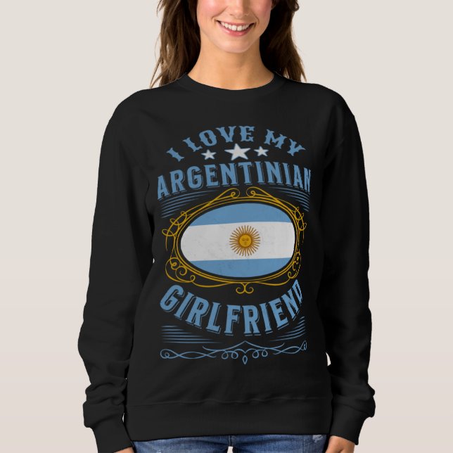 I love my Argentinian girlfriend Sweatshirt (Front)