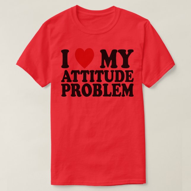 i love my attitude problem 1 T-Shirt (Design Front)
