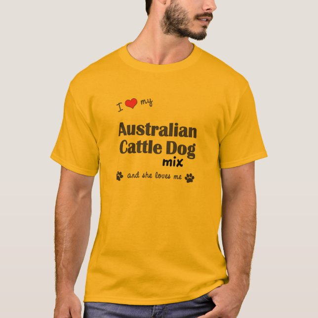 I Love My Australian Cattle Dog Mix (Female Dog) T-Shirt (Front)