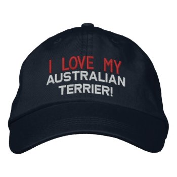 I Love My Australian Terrier Dog Embroidered Baseball Hat by PAWSitivelyPETs at Zazzle