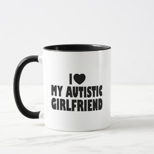 I Love My Autistic Girlfriend _ Autism Acceptance Mug