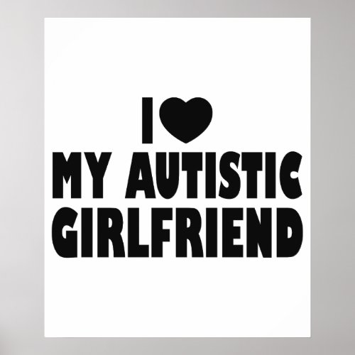 I Love My Autistic Girlfriend _ Autism Acceptance Poster