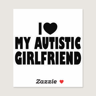 I Love My Autistic Girlfriend - Autism Acceptance Sticker