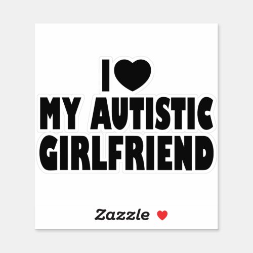 I Love My Autistic Girlfriend _ Autism Acceptance Sticker