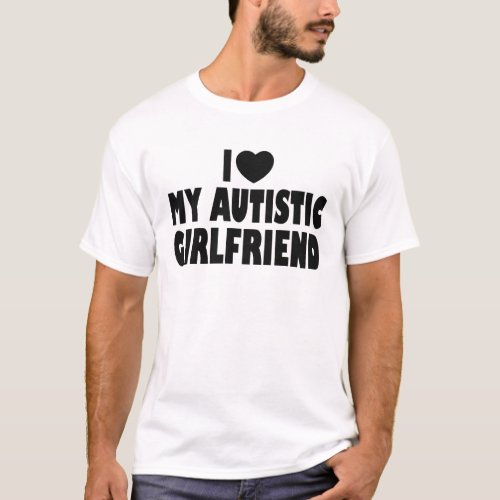 I Love My Autistic Girlfriend _ Autism Acceptance T_Shirt