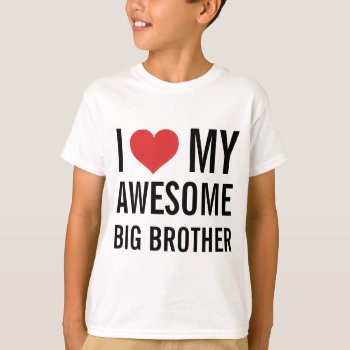 I Love My Awesome Big Brother T-shirt by 1000dollartshirt at Zazzle