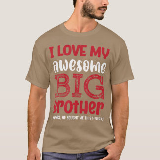 I Love My Awesome Big Brother Yes He Bought Mehis  T-Shirt