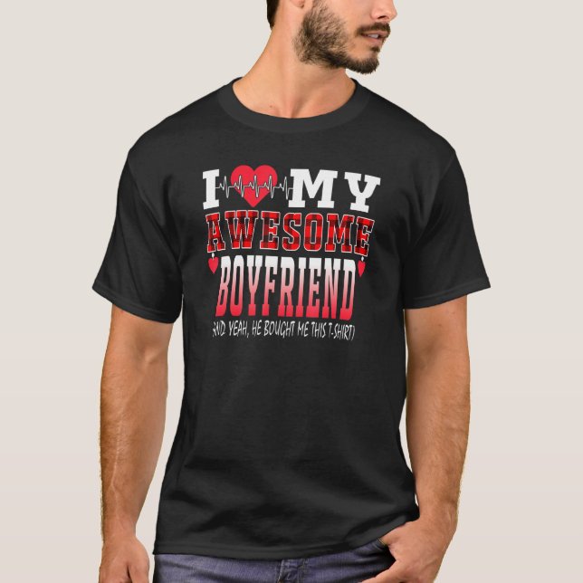I Love My Awesome Boyfriend And Yeah He Bought Me  T-Shirt (Front)