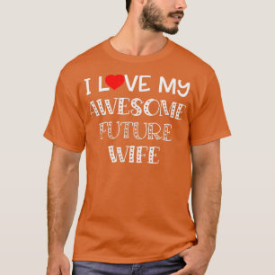 I Love My Awesome Future Wife  Fiance Groom Weddin T-Shirt