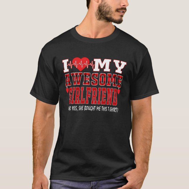 I Love My Awesome Girlfriend And Yes She Bought Me T-Shirt (Front)