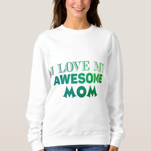 I Love My Awesome Mom Sweatshirt